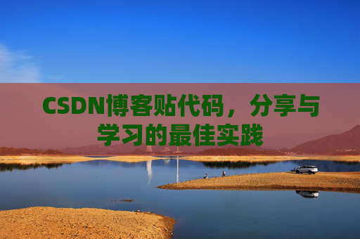 CSDN博客贴代码，分享与学习的最佳实践